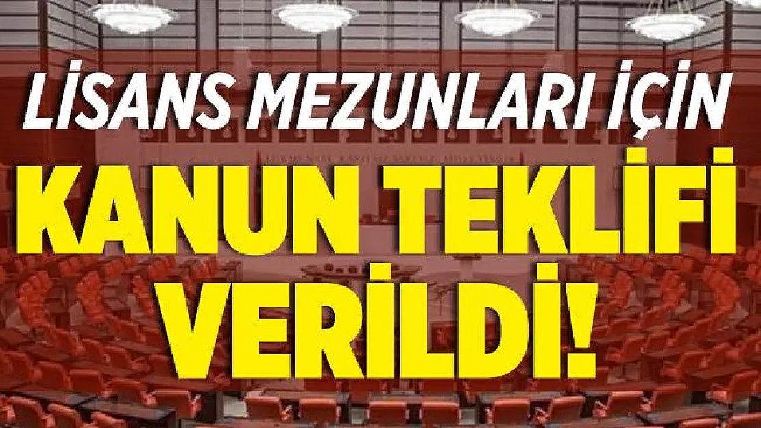 Kanun teklifi verildi! Lisans mezunları için önemli düzenleme talebi!
