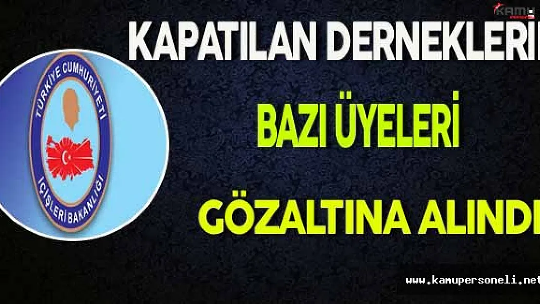 Kapatılan Derneklerin Bazı Üyeleri Gözaltına Alındı