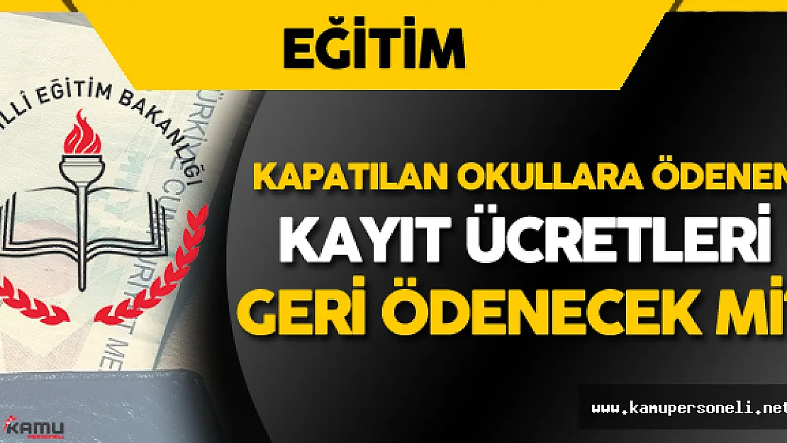 Kapatılan Okullara Ödenen Kayıt Ücretleri Geri Ödenecek Mi?