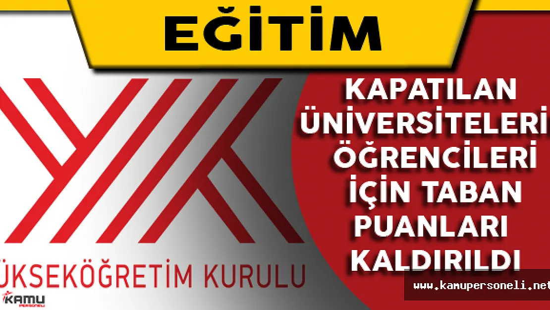 Kapatılan Üniversitelerin Öğrencileri İçin Taban Puanları Kaldırıldı.
