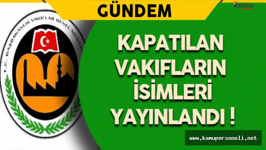 Kapatılan Vakıfların İsimleri Yayınlandı !
