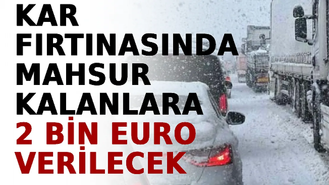 Kar Fırtınasında Mahsur Kalan Sürücülere 2 Bin Euro Verilecek