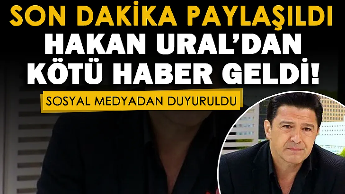 Kara haber sosyal medyadan duyuruldu! Hakan Ural'dan kötü haber geldi