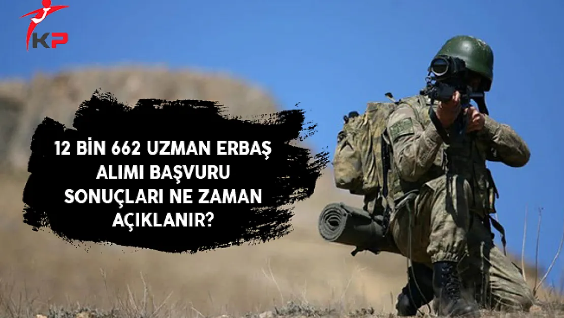 Kara, Hava ve Deniz Kuvvetleri 12 Bin 662 Uzman Erbaş Alımı Başvuru Sonuçları Ne Zaman Açıklanır?
