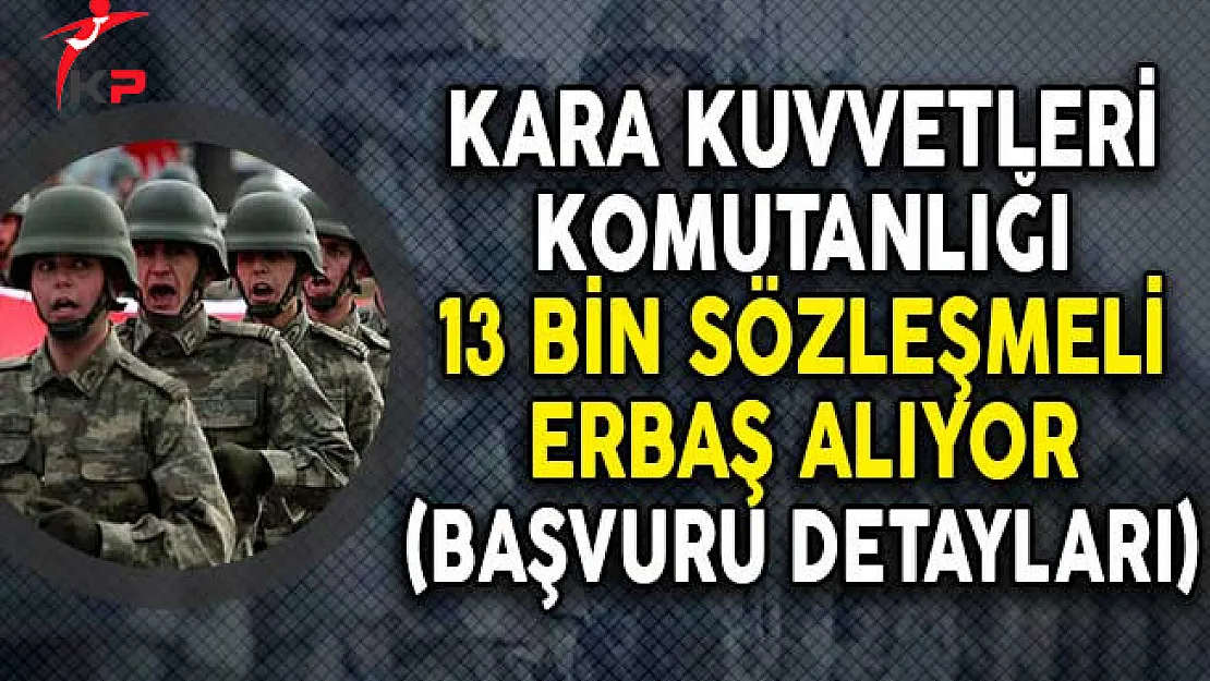 Kara Kuvvetleri Komutanlığı 13 Bin Sözleşmeli Erbaş Alımına Başvurular Nasıl Yapılacak?