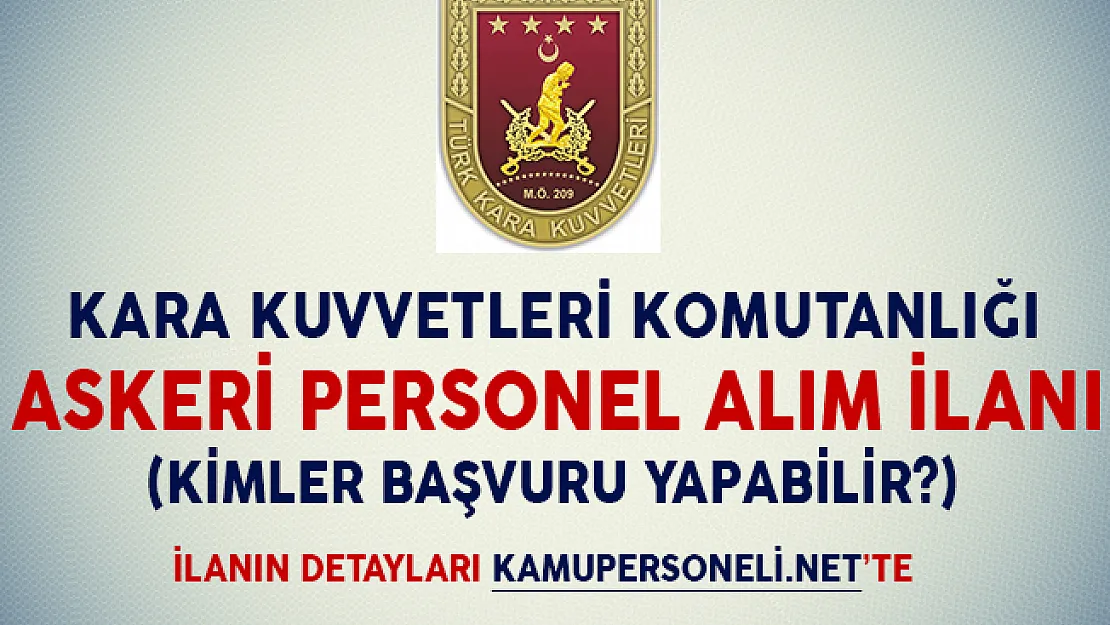 Kara Kuvvetleri Komutanlığı Askeri Personel Alım İlanı (Kimler Başvurabilir?)
