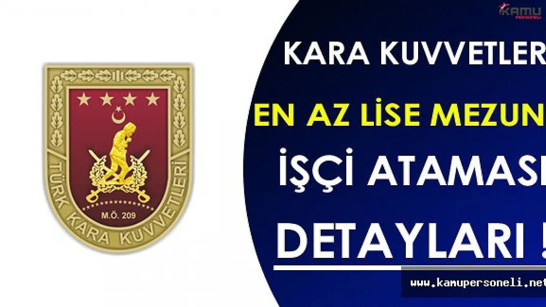 Kara Kuvvetleri Komutanlığı En Az Lise Mezunu İşçi Ataması Detayları Neler ? ( Kimler Başvuru Yapabilir ? )