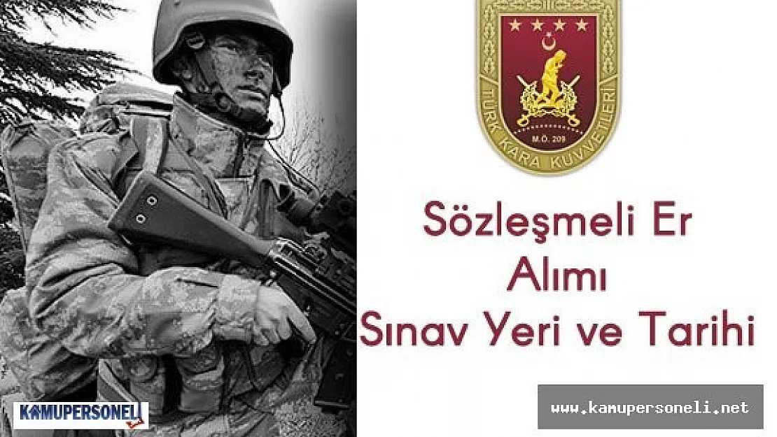Kara Kuvvetleri Komutanlığı (KKK) Sözleşmeli Er Alımı Sınav Tarihi ve Sınav Yeri