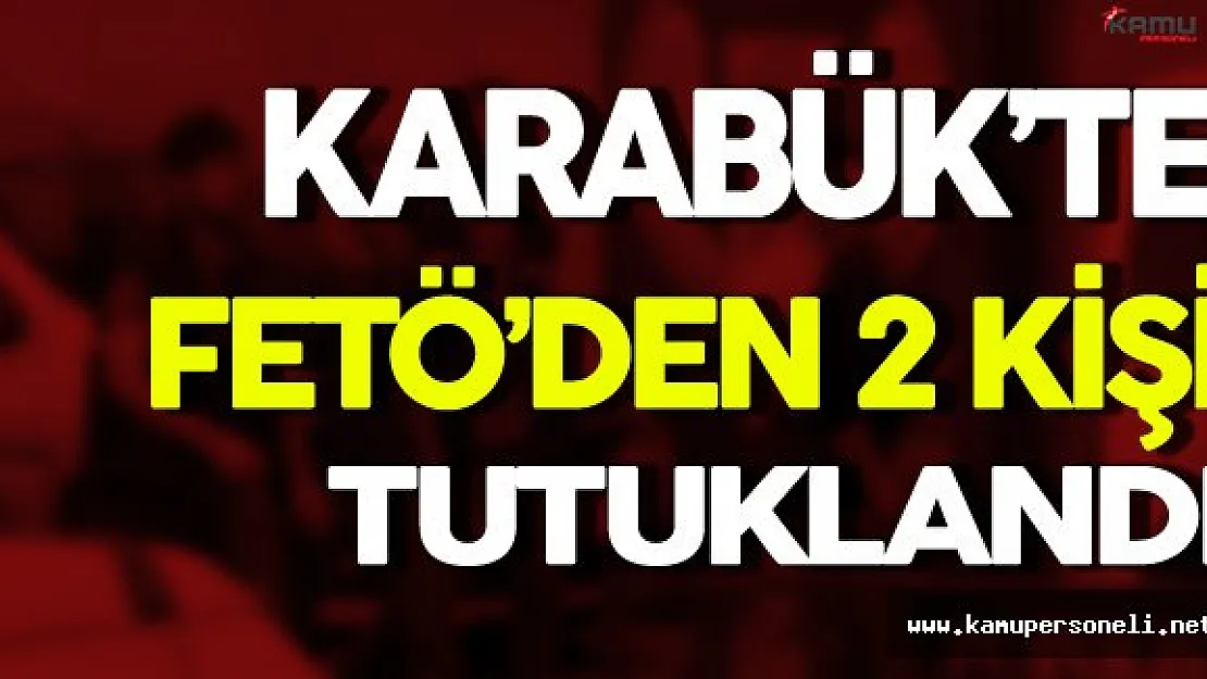 Karabük'te FETÖ'den 2 Kişi Tutuklandı