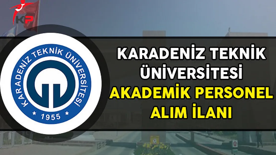 Karadeniz Teknik Üniversitesi Akademik Personel İlanı!