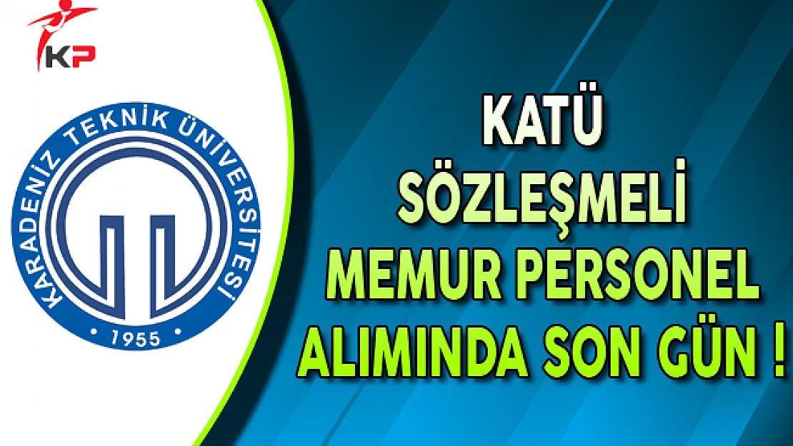 Karadeniz Teknik Üniversitesi (KTÜ) Sözleşmeli Personel Alımında Son Gün