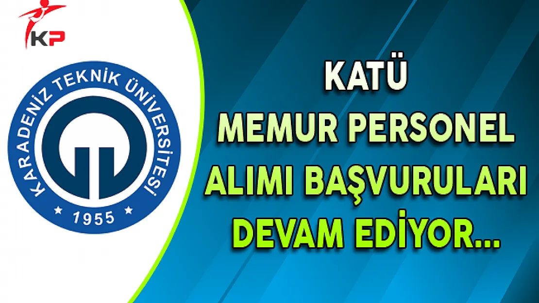 Karadeniz Teknik Üniversitesi Memur Personel Alımı Başvuruları Devam Ediyor