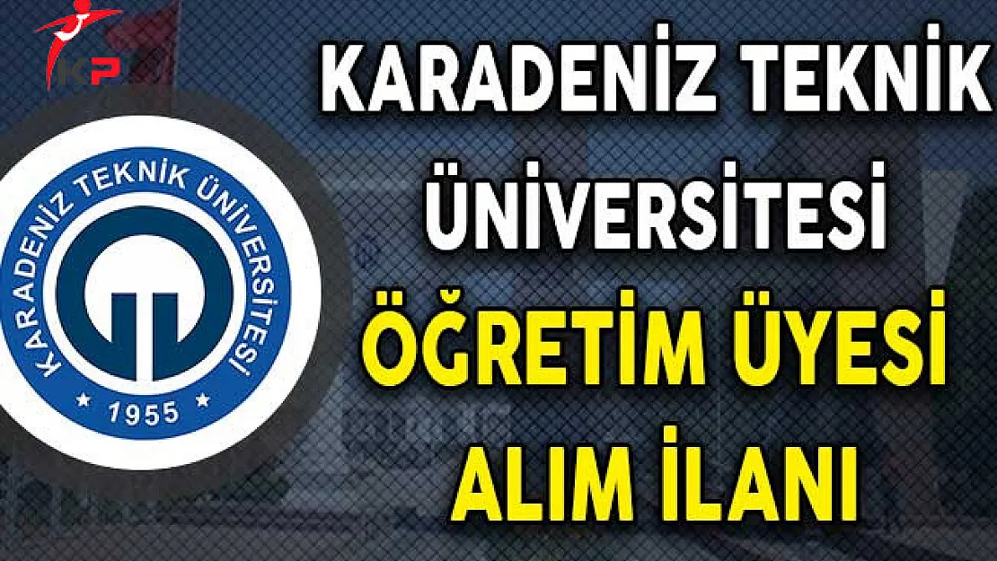 Karadeniz Teknik Üniversitesi Öğretim Üyesi Alım İlanı