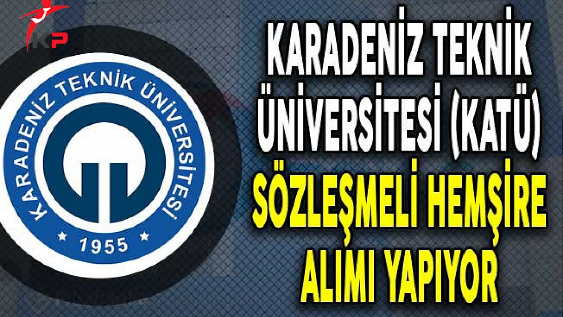 Karadeniz Teknik Üniversitesi Sözleşmeli Hemşire Alıyor