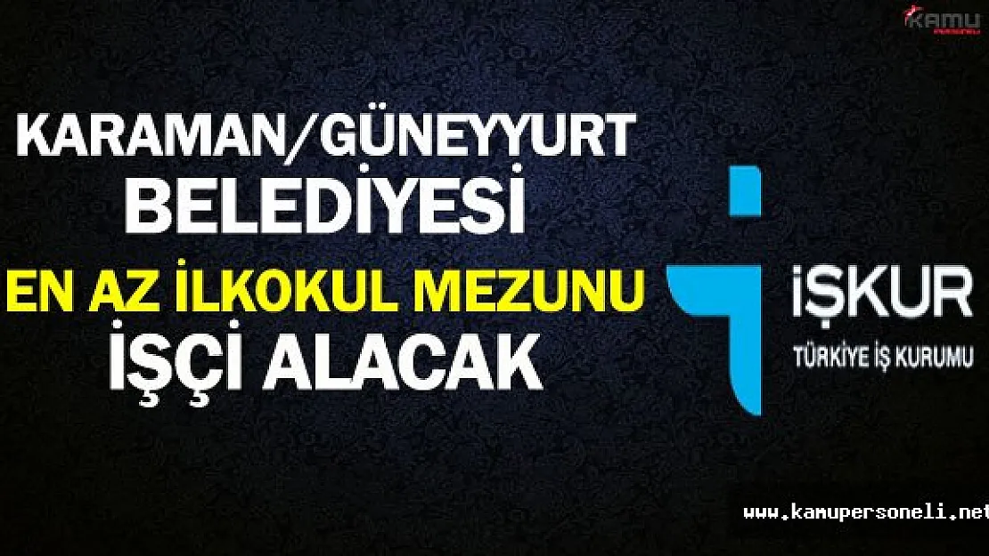 Karaman/Güneyyurt Belediyesi En Az İlkokul Mezunu İşçi Alacak