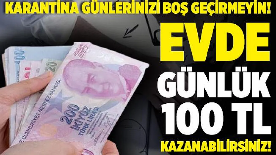 Karantina günlerinizde evde günlük 100 TL kazanın!