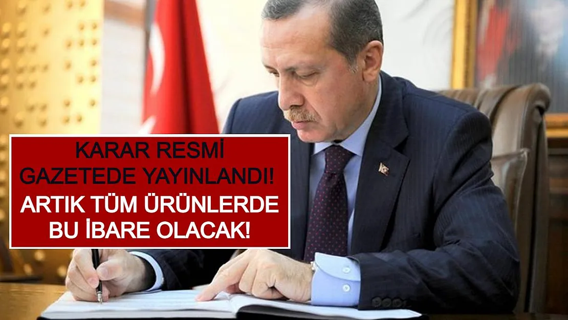 Karar Resmi Gazetede Yayınlandı! Artık Tüm Ürünlerde Bu İbare Olacak!