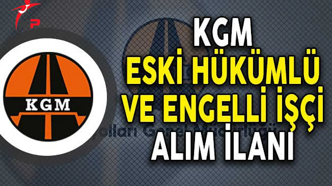 Karayolları Genel Müdürlüğü Engelli ve Eski Hükümlü İşçi Alım İlanı!