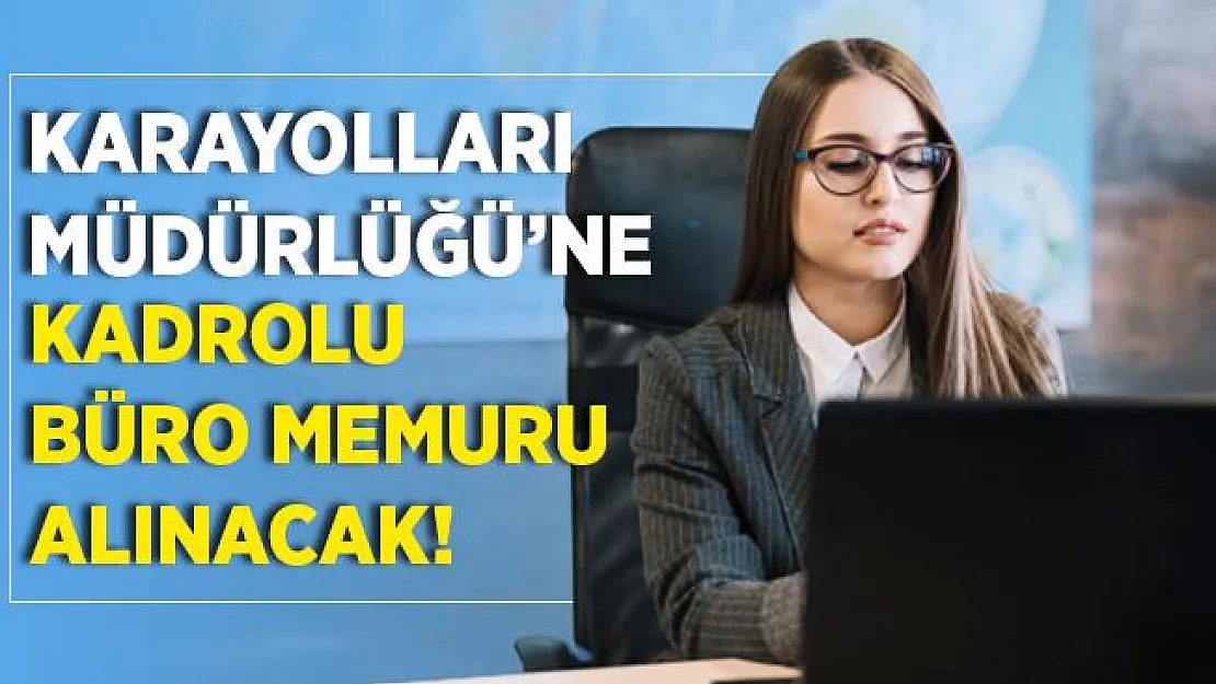 Karayolları Genel Müdürlüğü kadrolu büro memuru alıyor! Başvurular 24 Temmuz'da sona erecek!