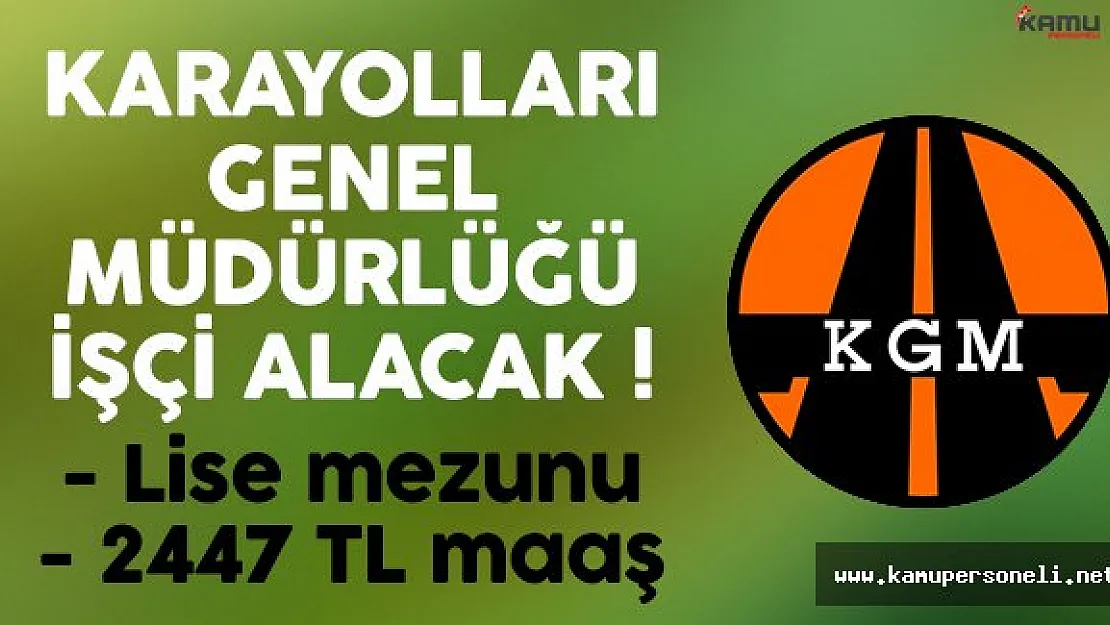 Karayolları Genel Müdürlüğü (KGM) 2447 lira maaşla işçi alımı ilanı yayımlandı