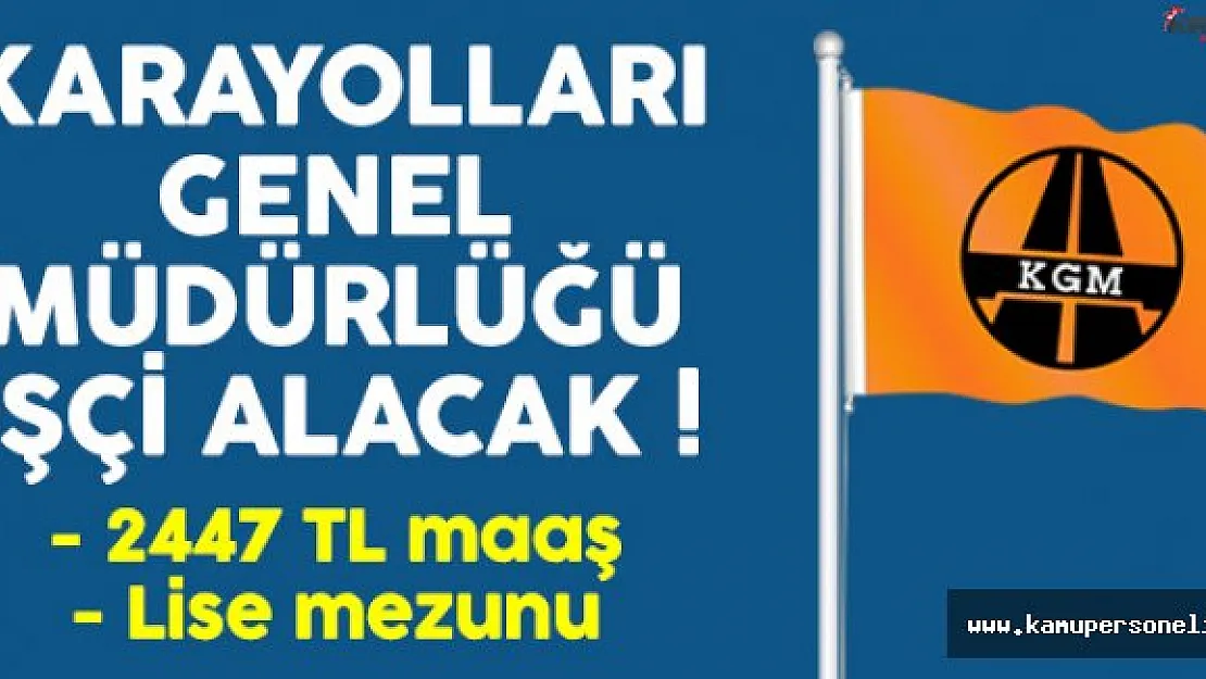 Karayolları Genel Müdürlüğü (KGM) 2450 lira maaşla işçi alımı yapacak
