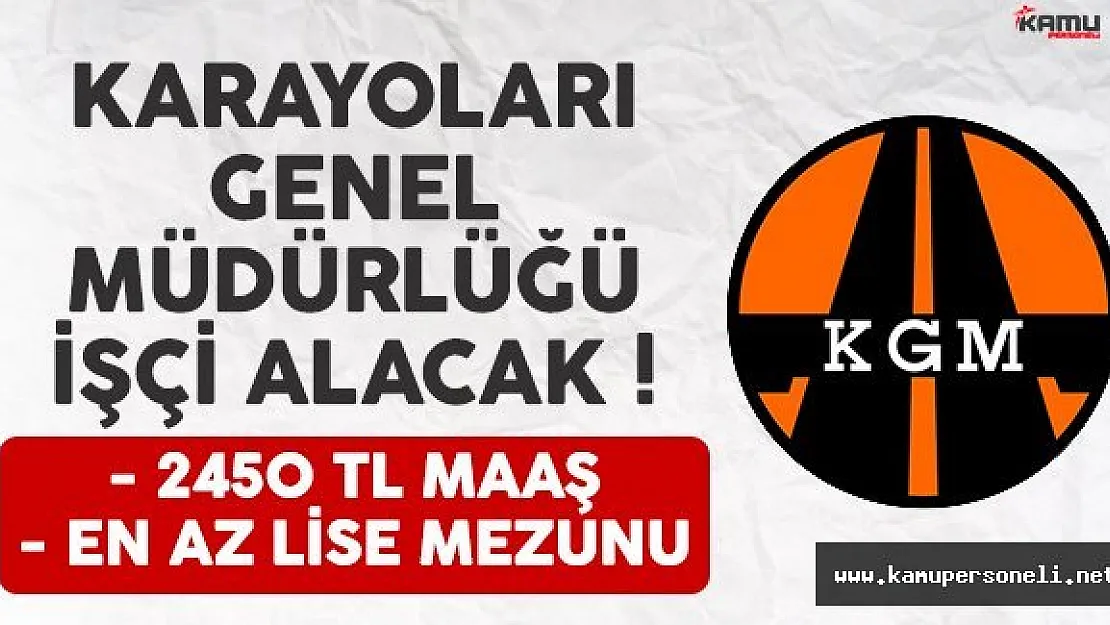 Karayolları Genel Müdürlüğü (KGM) 2450 TL maaşla işçi alımı ilanı yayımlandı