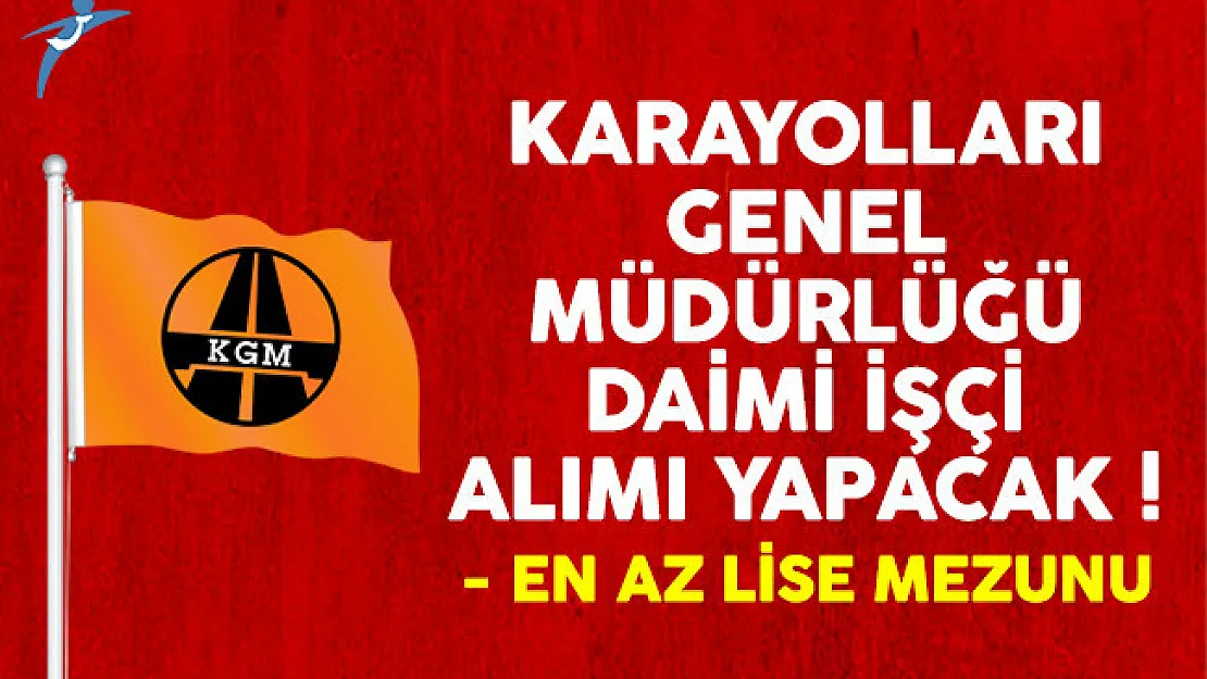 Karayolları Genel Müdürlüğü (KGM) daimi işçi alımı ilanı yayımlandı