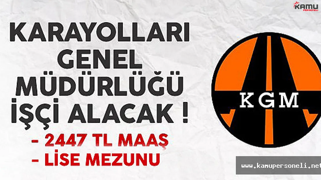 Karayolları Genel Müdürlüğü (KGM) işçi alımı ilanı yayımlandı