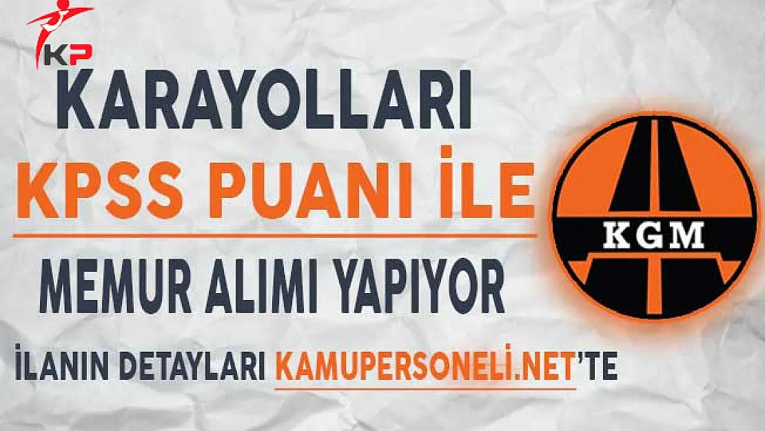 Karayolları Genel Müdürlüğü (KGM) Kamu Personeli Alımı Yapıyor