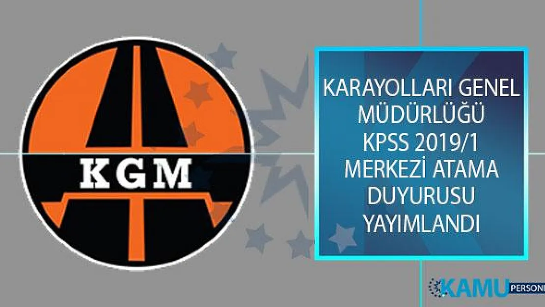 Karayolları Genel Müdürlüğü (KGM) KPSS 2019/1 Merkezi Atama Kapsamında İstenen Evraklar Açıklandı!