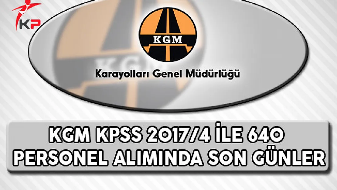 Karayolları Genel Müdürlüğü (KGM) KPSS 2017/4 İle 640 Personel Alımı Tercih İşlemlerinde Son Günler