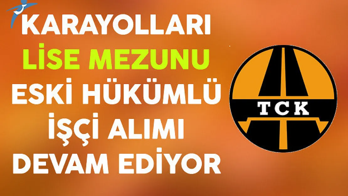 Karayolları Genel Müdürlüğü (KGM) Lise Mezunu Eski Hükümlü İşçi Alımı Başvuruları Devam Ediyor