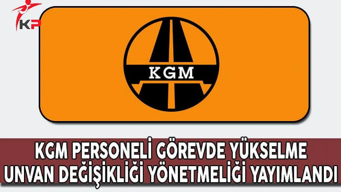 Karayolları Genel Müdürlüğü Personeli Görevde Yükselme ve Unvan Değişikliği Yönetmeliği Yayımlandı