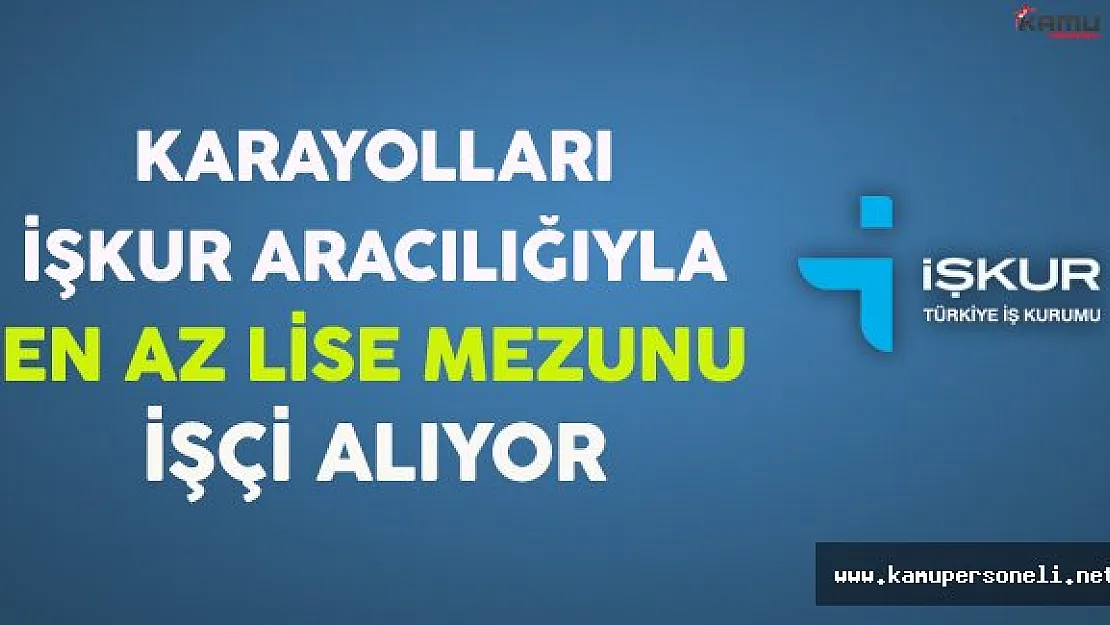 Karayolları İşkur Aracılığıyla En Az Lise Mezunu İşçi Alıyor