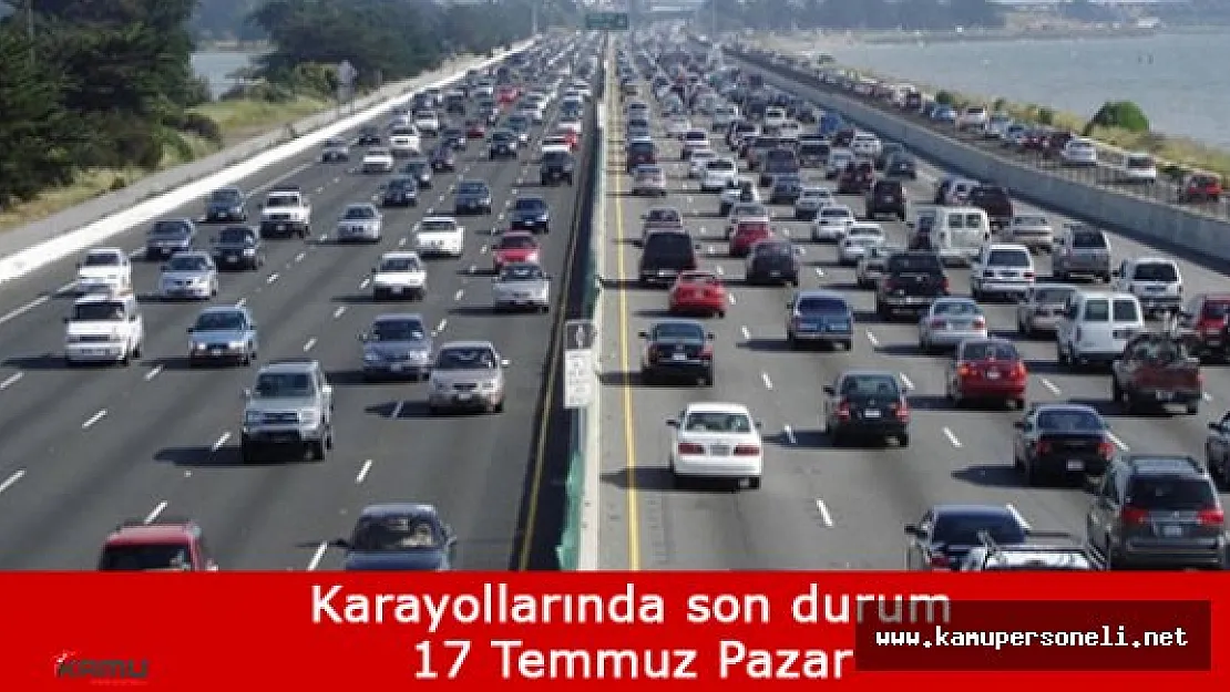 Karayollarında Son Durum (17 Temmuz Pazar)