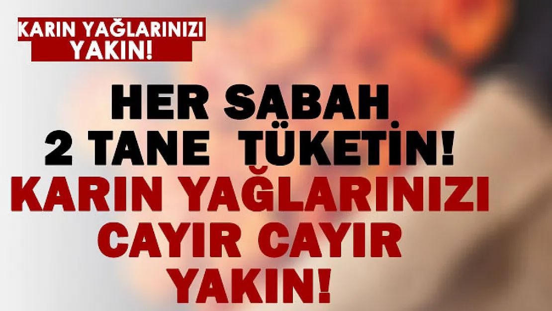 Karın yağlarınızdan kurtulmak için sabahları 2 tane yemeniz yeterli!
