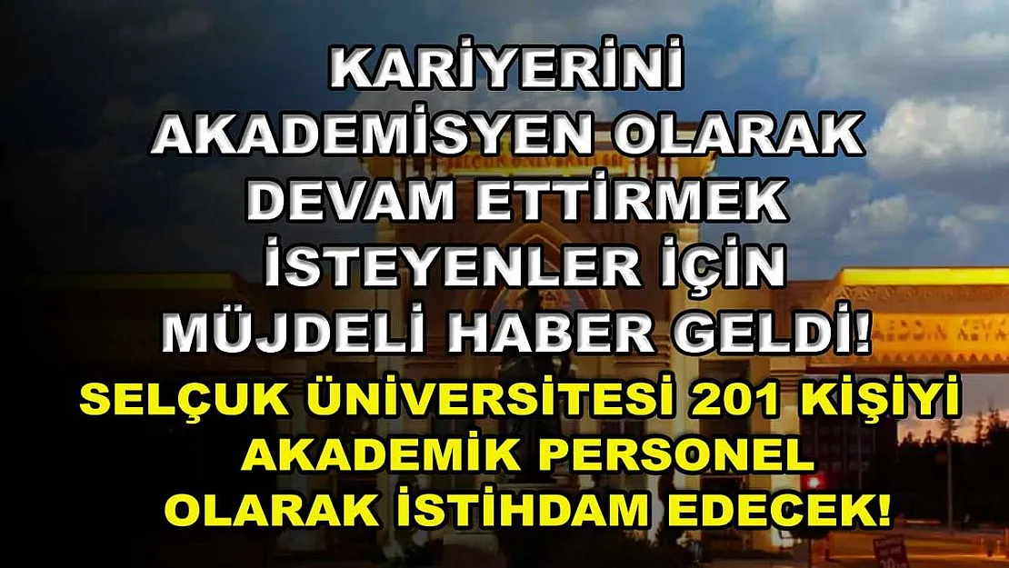 Kariyerini Akademisyen Olarak Devam Ettirmek İsteyenler İçin Müjdeli Haber Geldi! Selçuk Üniversitesi 201 Kişiyi Akademik Personel Olarak İstihdam Edecek!