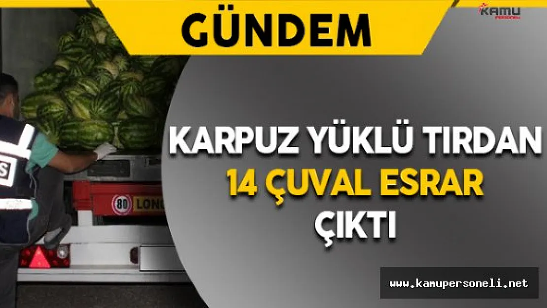 Karpuz Yüklü Tırda 14 Çuval Esrar Ele Geçirildi
