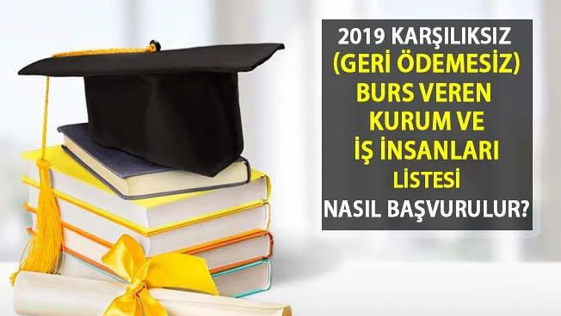 Karşılıksız Burs Veren Kurum ve İş Adamları 2019... İşte Geri Ödemesiz Burs Veren Yerler!