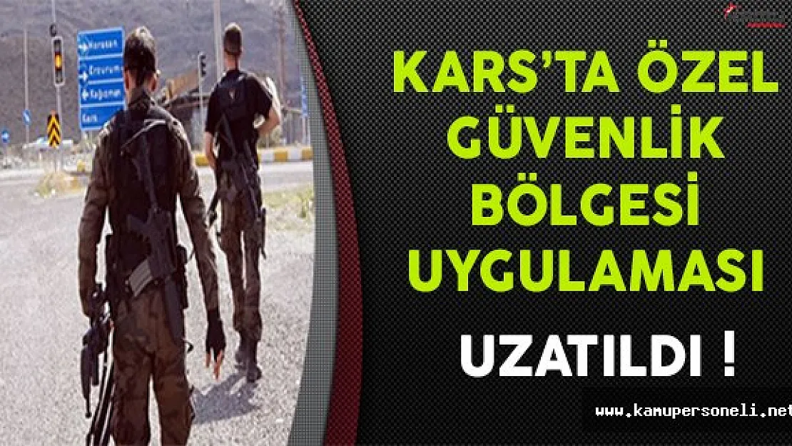 Kars'ta Özel Güvenlik Bölgesi Uygulaması Uzatıldı
