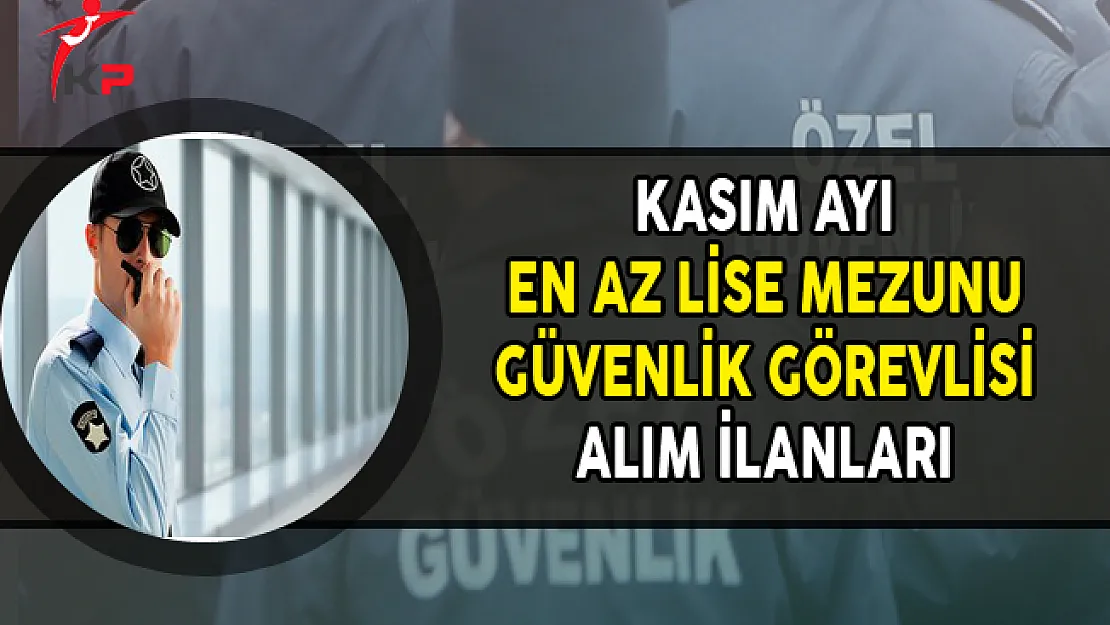 Kasım Ayı En Az Lise Mezunu Güvenlik Görevlisi Alım İlanları
