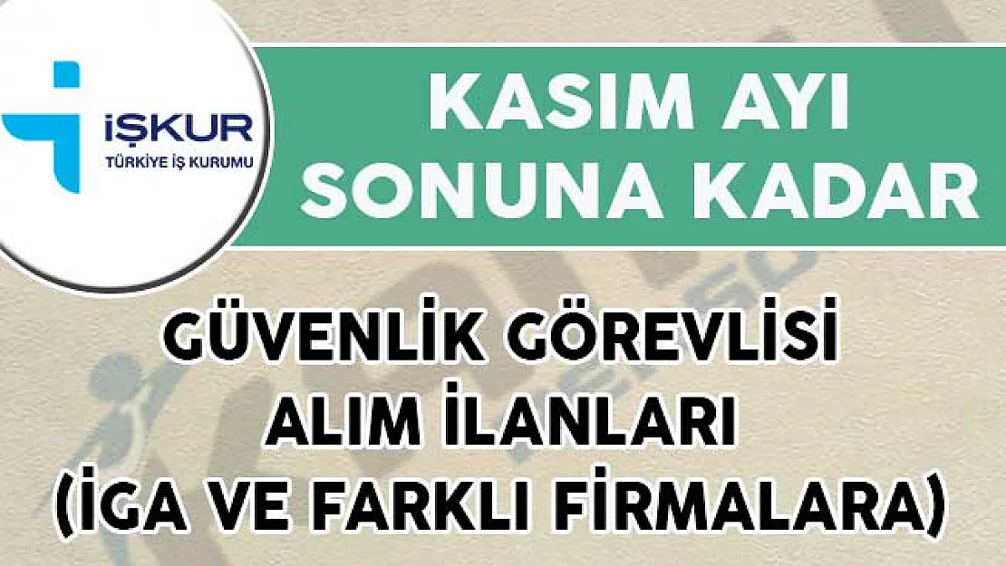 Kasım Ayı Güvenlik Görevlisi Alım İlanları (İGA ve Farklı Firmalara)
