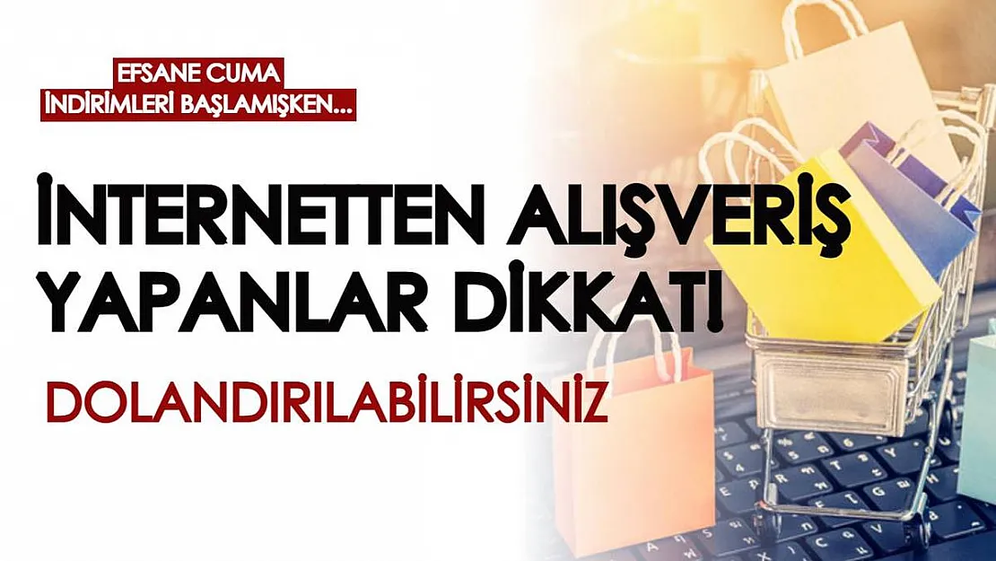 Kasım sonu indirimleri gelmişken internetten alışveriş yapanlar dikkat! Dolandırıcılara karşı çok dikkatli olun