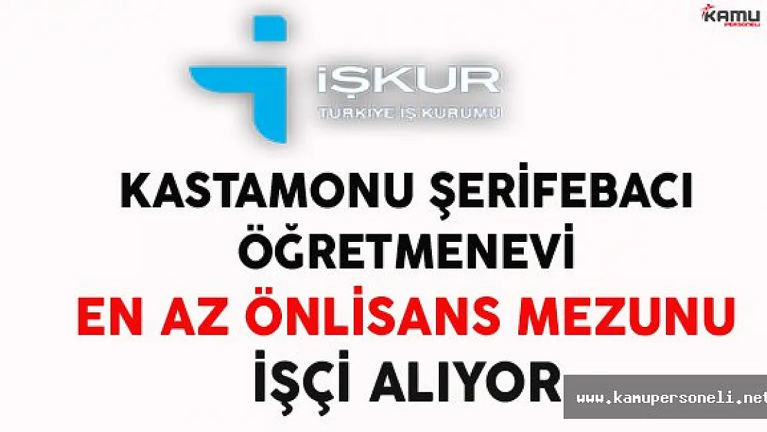 Kastamonu Şerifebacı Öğretmenevi En Az Önlisans Mezunu İşçi Alıyor