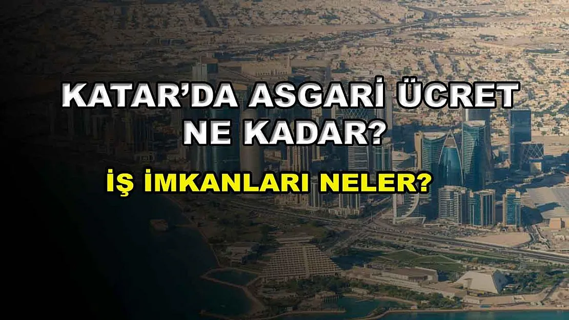 Katar'da Asgari Ücret Ne Kadar? İş İmkanları Neler?