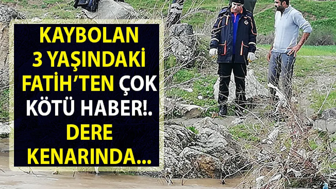 Kaybolan 3 yaşındaki Fatih Akdoğan'dan kötü haber geldi!..