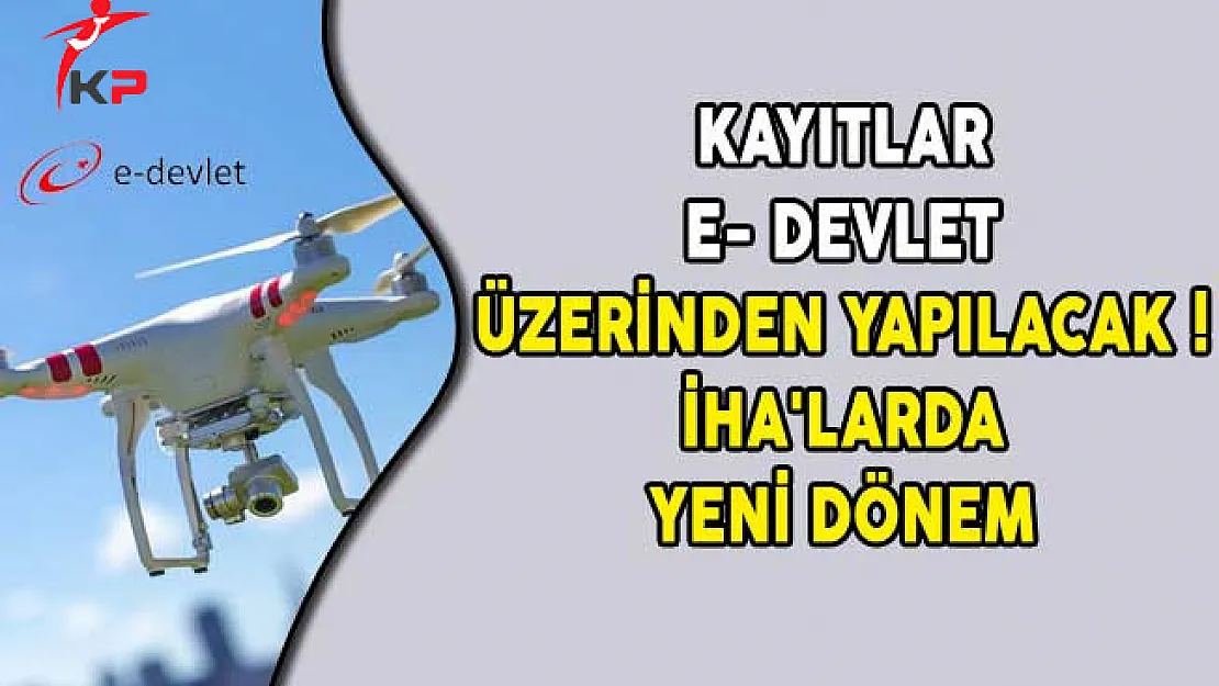Kayıtlar E- Devlet Üzerinden Yapılacak! İHA'larda Yeni Dönem
