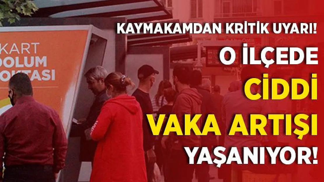 Kaymakamdan son dakika uyarısı geldi! Ciddi vaka artışı var!