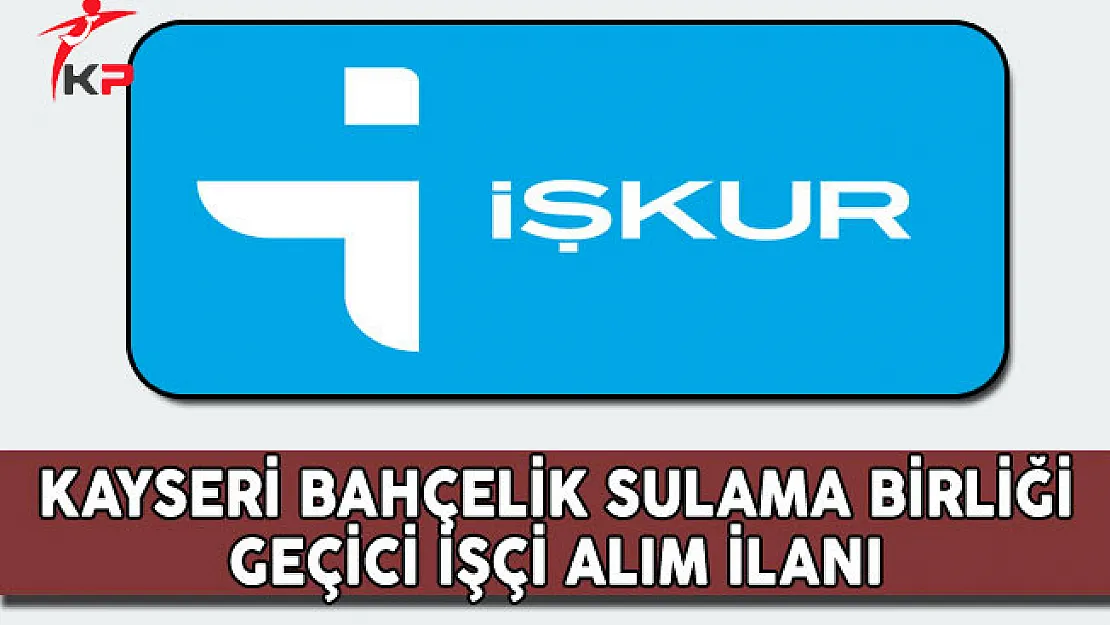 Kayseri Bahçelik Sulama Birliği Geçici İşçi Alım İlanı