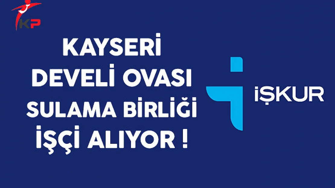 Kayseri Develi Ovası Sulama Birliği İşçi Alıyor